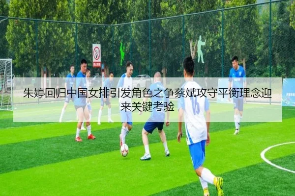 朱婷回归中国女排引发角色之争蔡斌攻守平衡理念迎来关键考验